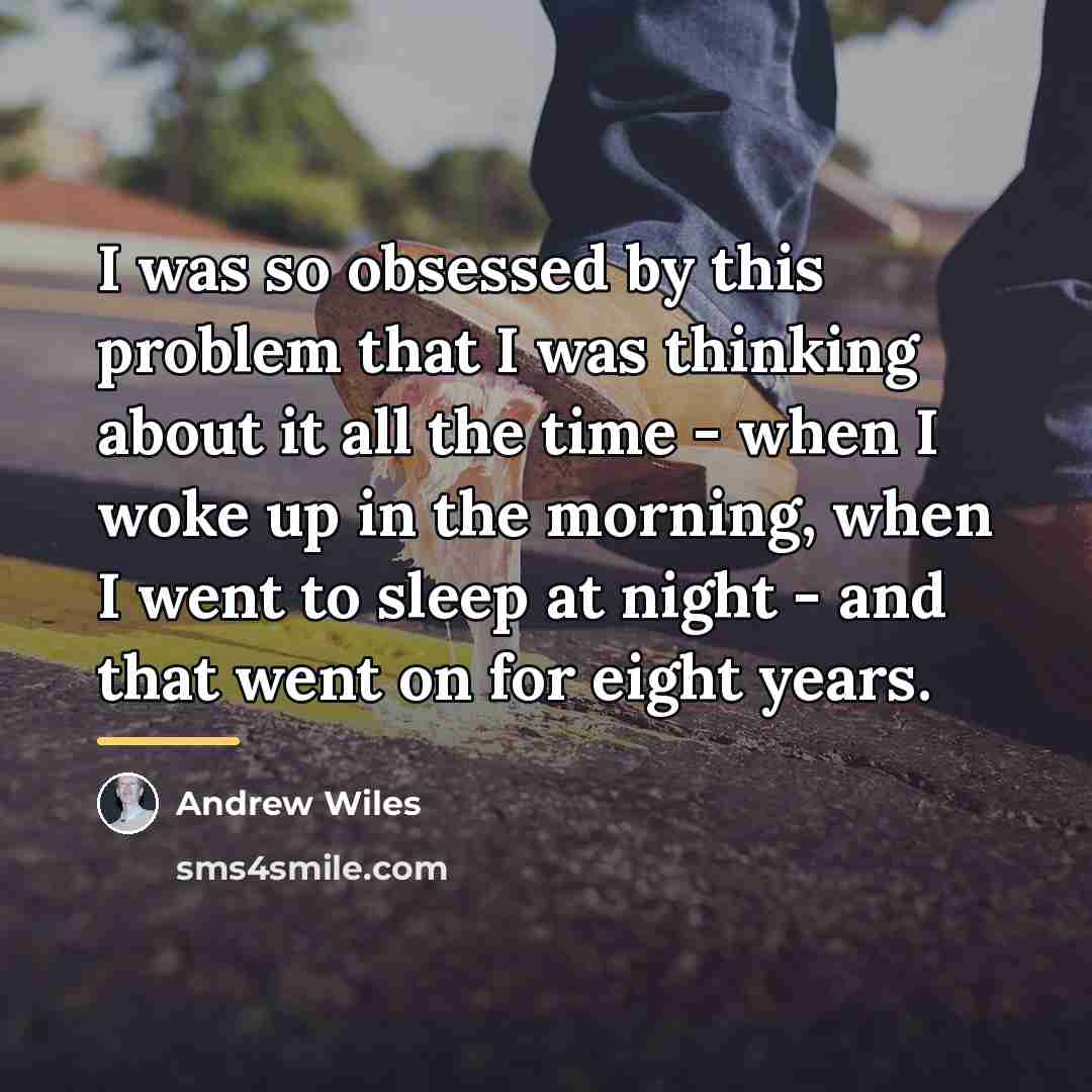 “I was so obsessed by this problem that I was…” quote by Andrew Wiles
