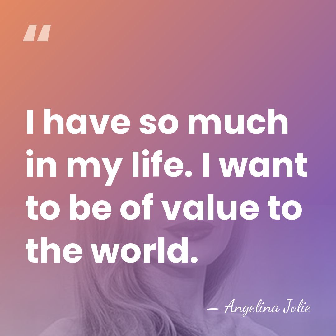 I have so much in my life. I want to be of&hellip; - Angelina Jolie