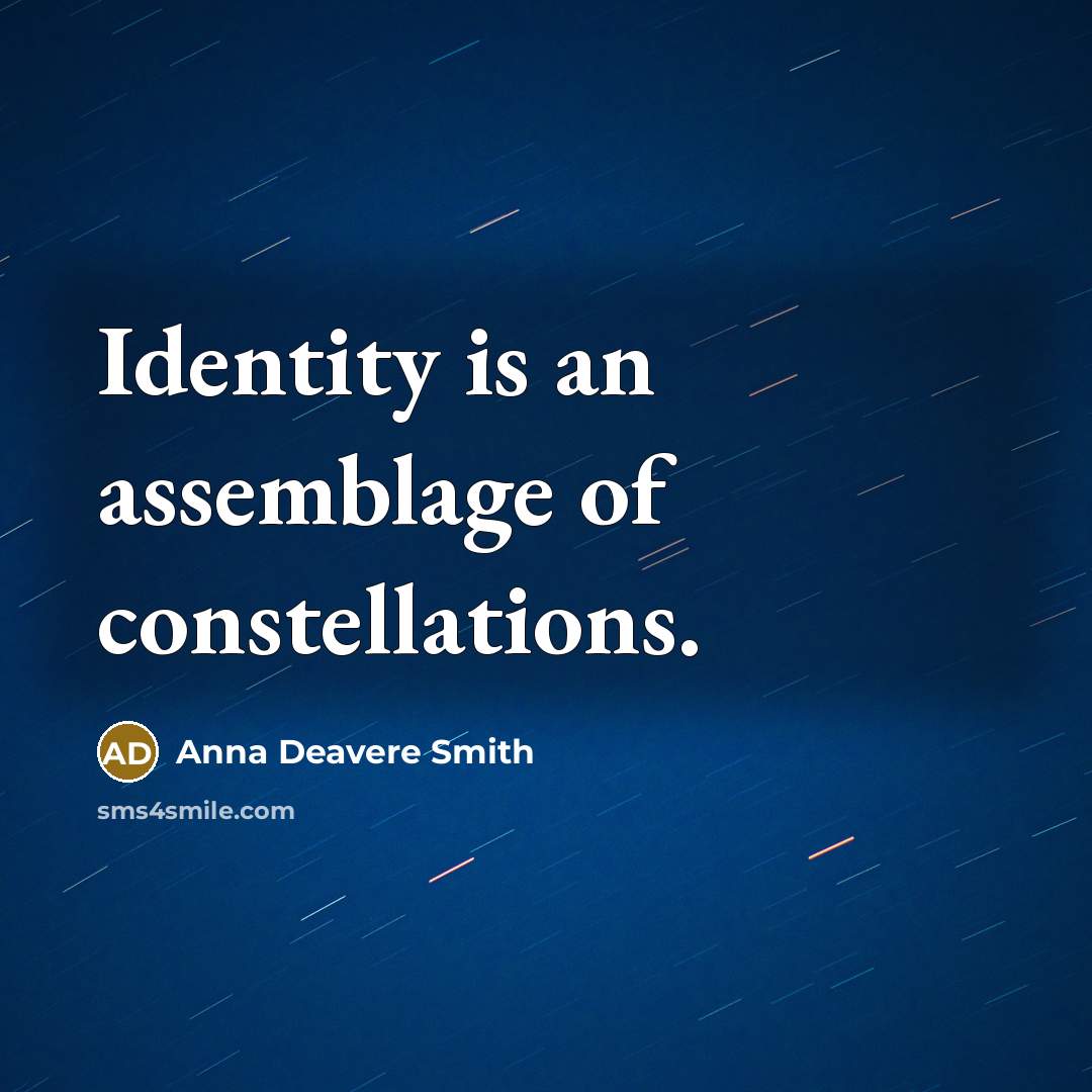 “Identity is an assemblage of constellations.” quote by Anna Deavere Smith