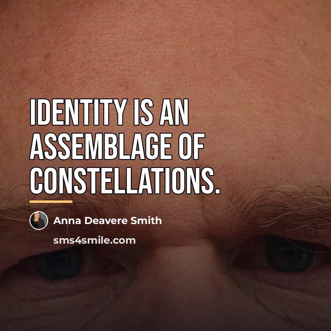 “Identity is an assemblage of constellations.…” quote by Anna Deavere Smith