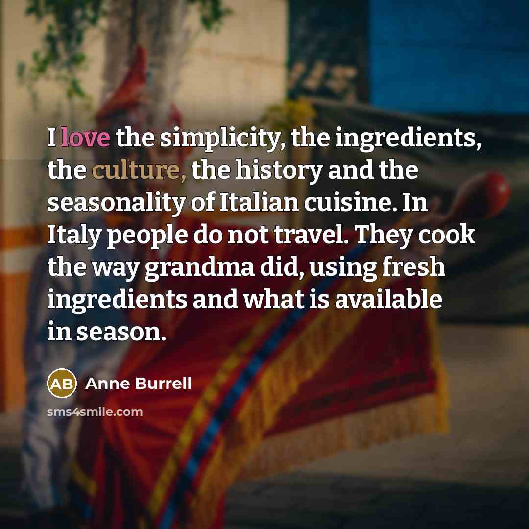 “I love the simplicity, the ingredients, the culture, the history…” quote by Anne Burrell