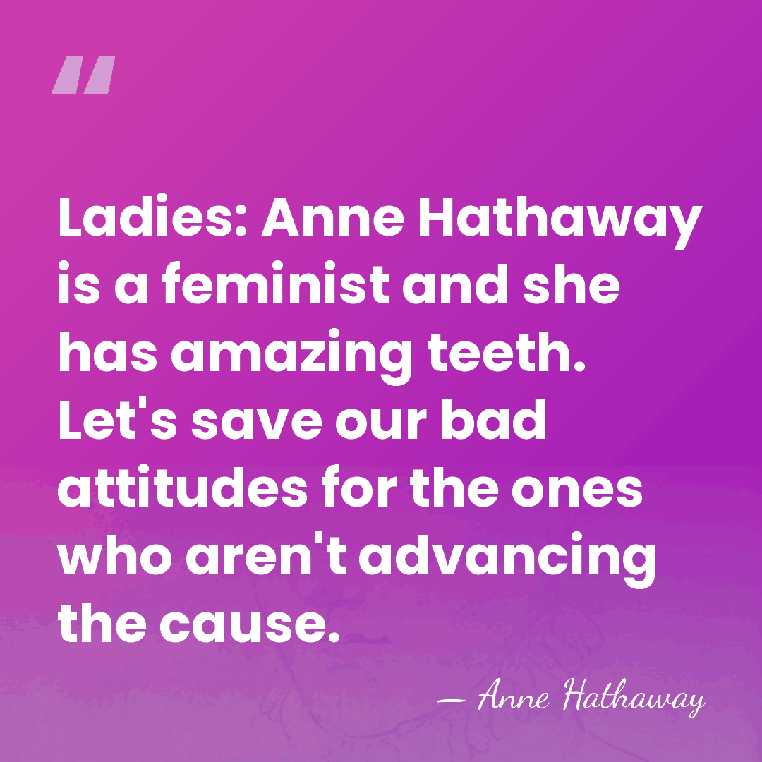Ladies: Anne Hathaway is a feminist and she has amazing teeth. Let's&hellip; - Anne Hathaway