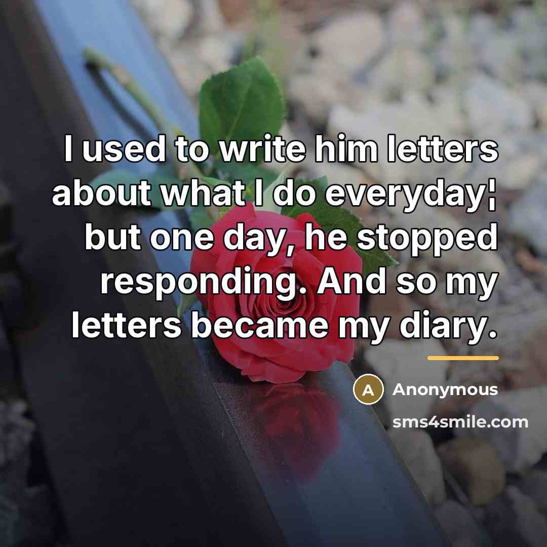 “I used to write him letters about what I do…” quote by Anonymous