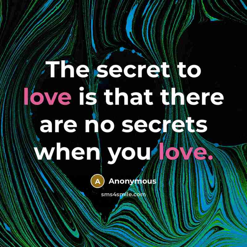 “The secret to love is that there are no secrets…” quote by Anonymous