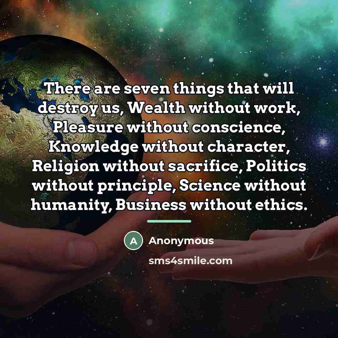 “There are seven things that will destroy us, Wealth without…” quote by Anonymous