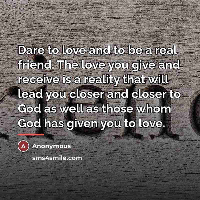 “Dare to love and to be a real friend. The…” quote by Anonymous