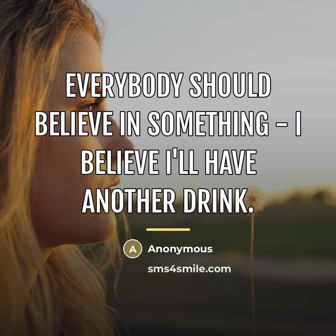 “Everybody should believe in something - I believe I'll have…” quote by Anonymous