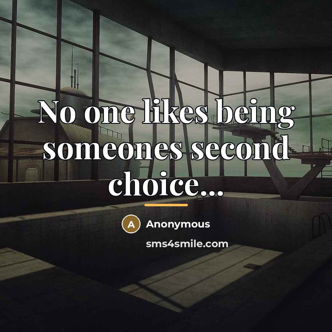 “No one likes being someones second choice...…” quote by Anonymous
