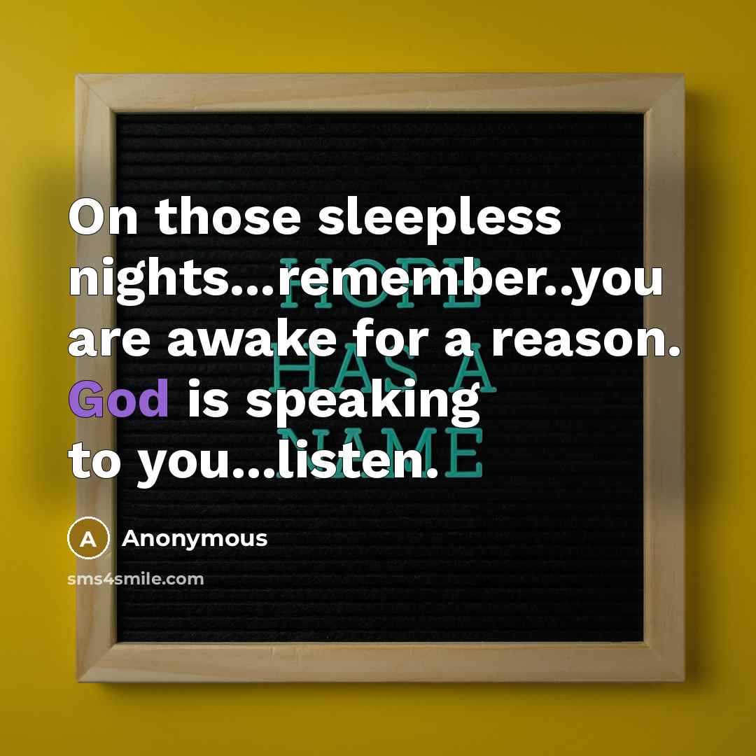 “On those sleepless nights...remember..you are awake for a reason. God is speaking to you...listen.” quote by Anonymous
