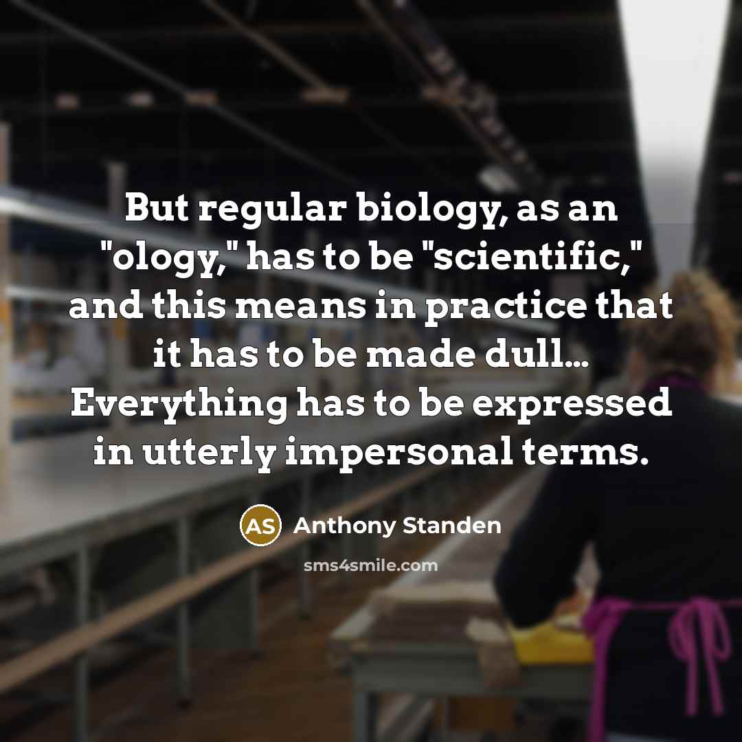 “But regular biology, as an "ology," has to be "scientific,"…” quote by Anthony Standen