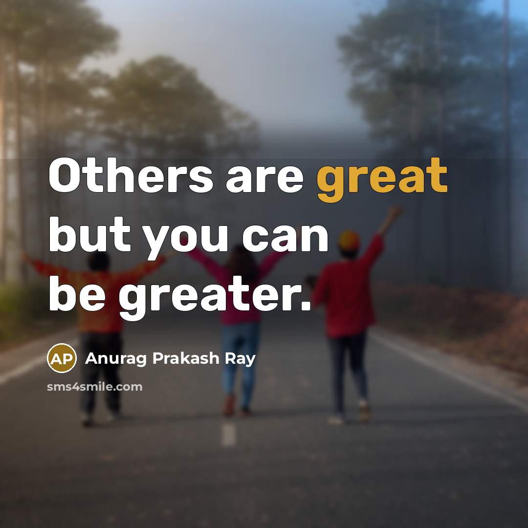 “Others are great but you can be greater.…” quote by Anurag Prakash Ray