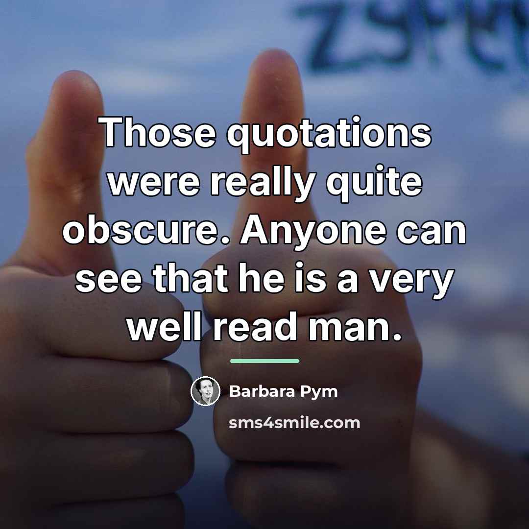 “Those quotations were really quite obscure. Anyone can see that…” quote by Barbara Pym