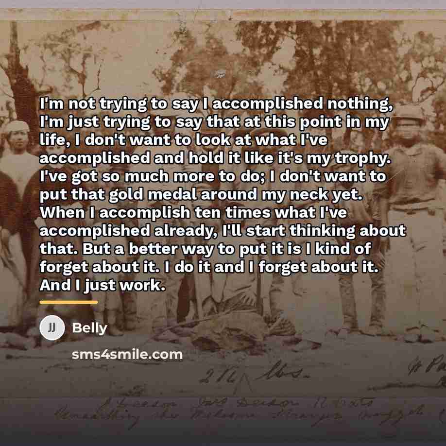 “I'm not trying to say I accomplished nothing, I'm just…” quote by Belly
