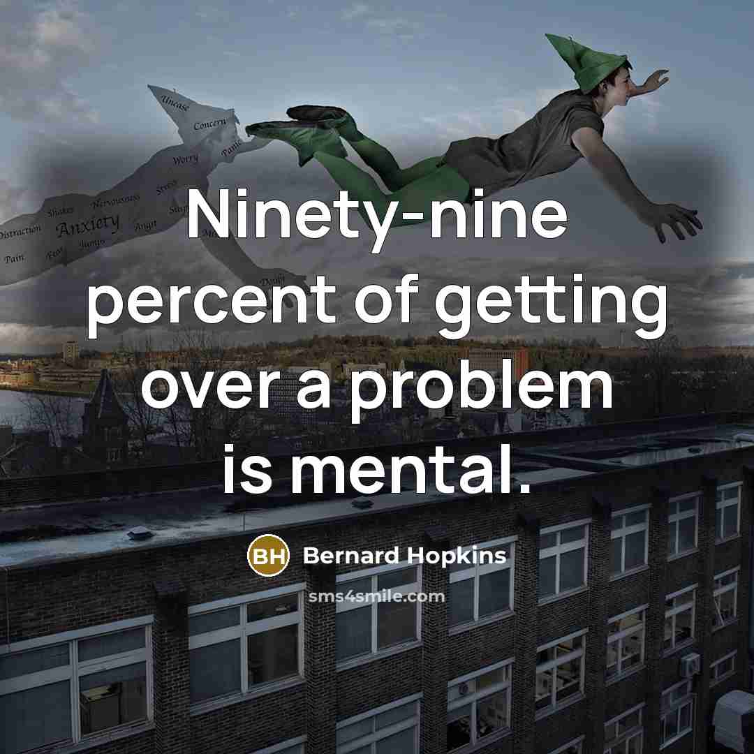 “Ninety-nine percent of getting over a problem is mental.…” quote by Bernard Hopkins