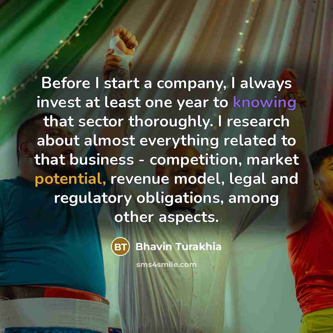 “Before I start a company, I always invest at least…” quote by Bhavin Turakhia