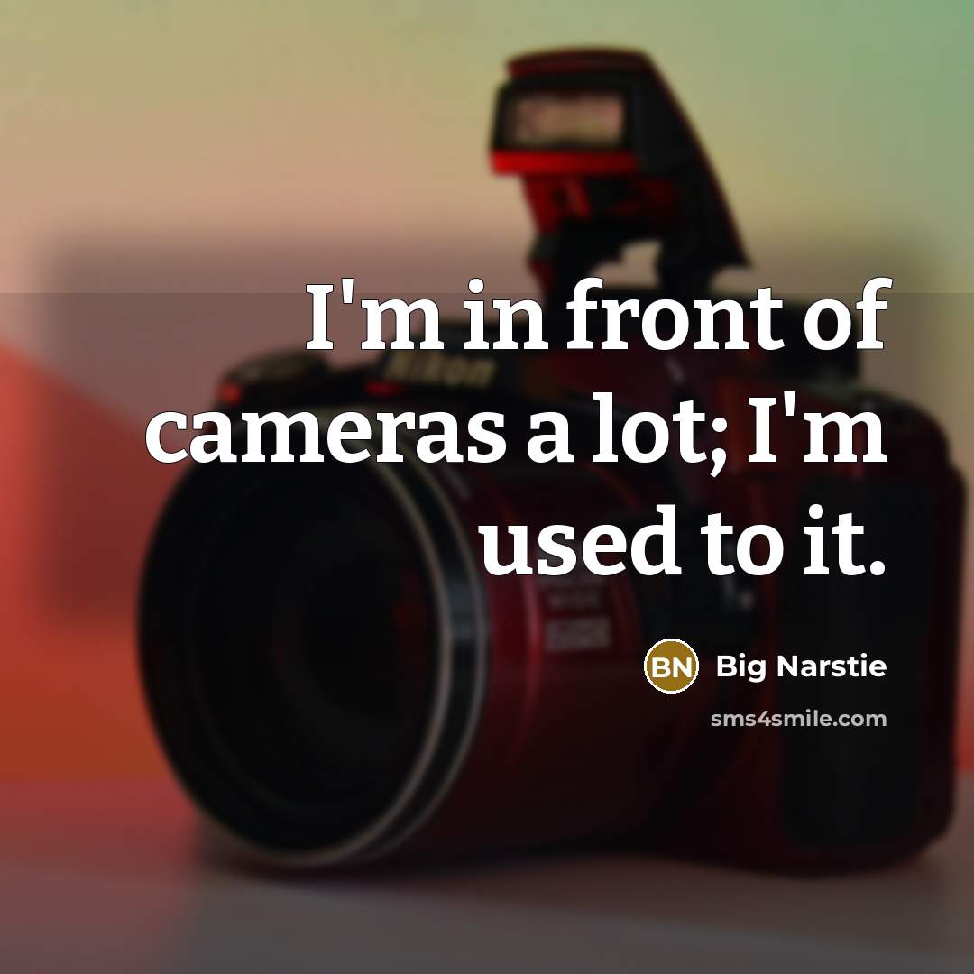 “I'm in front of cameras a lot; I'm used to…” quote by Big Narstie
