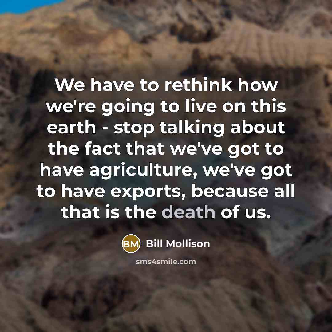 “We have to rethink how we're going to live on…” quote by Bill Mollison