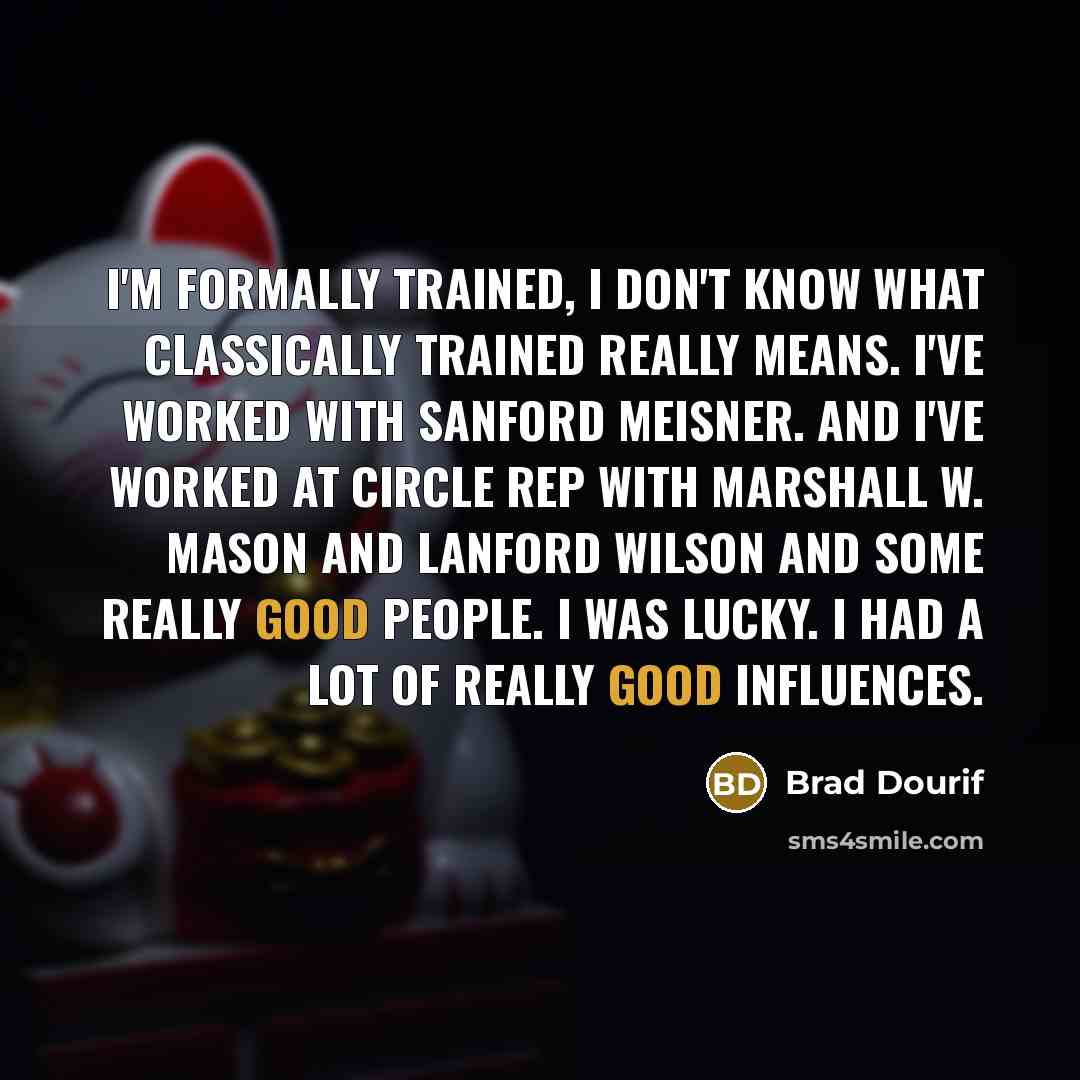 “I'm formally trained, I don't know what classically trained really…” quote by Brad Dourif