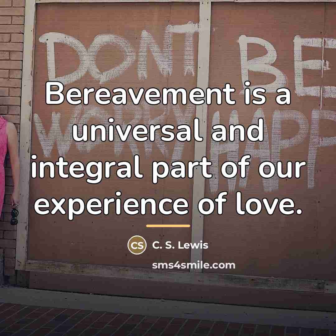 “Bereavement is a universal and integral part of our experience…” quote by C. S. Lewis