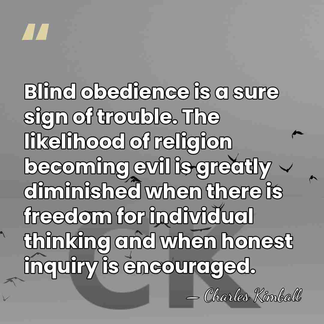 Blind obedience is a sure sign of trouble. The likelihood of religion&hellip; - Charles Kimball