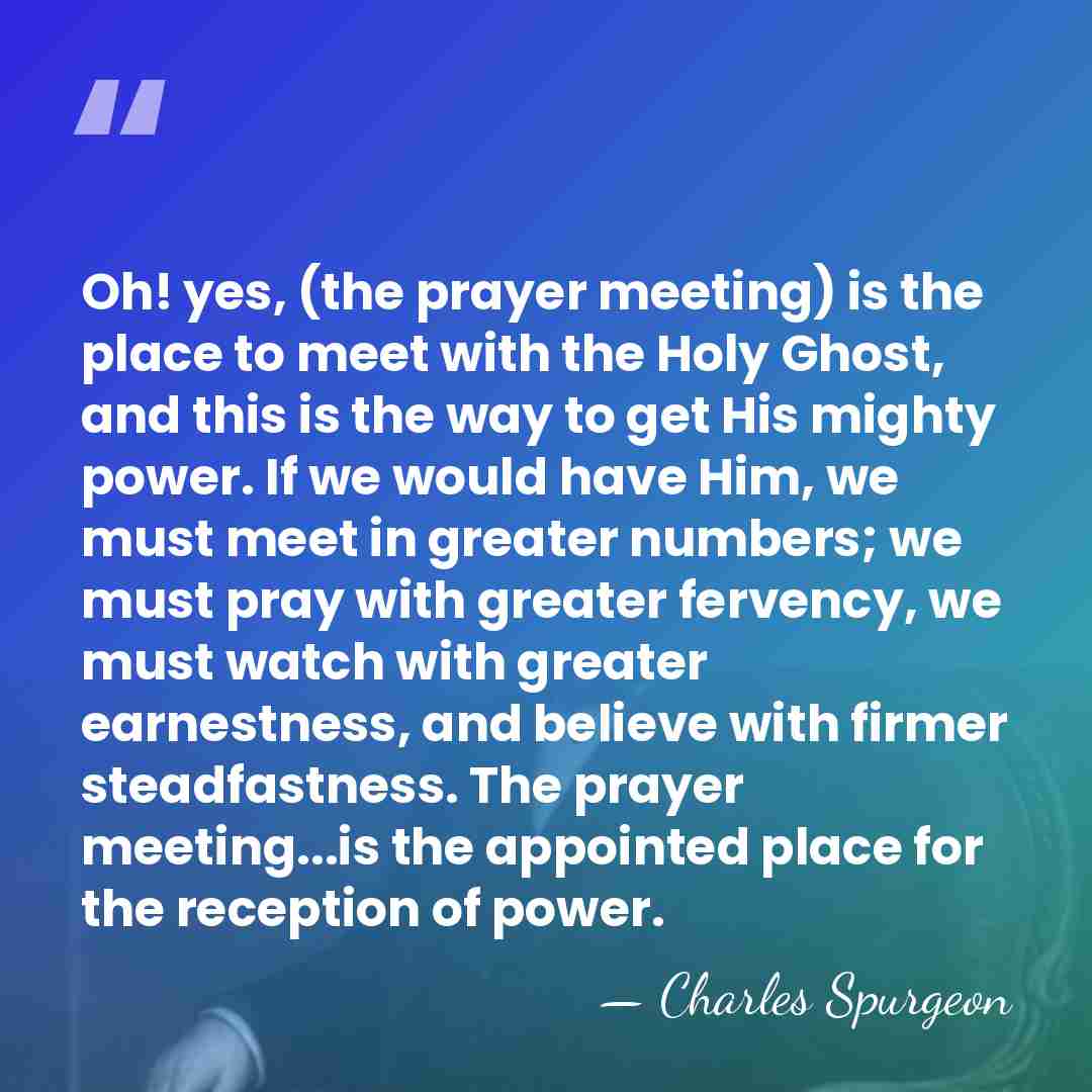 Oh! yes, (the prayer meeting) is the place to meet with the&hellip; - Charles Spurgeon
