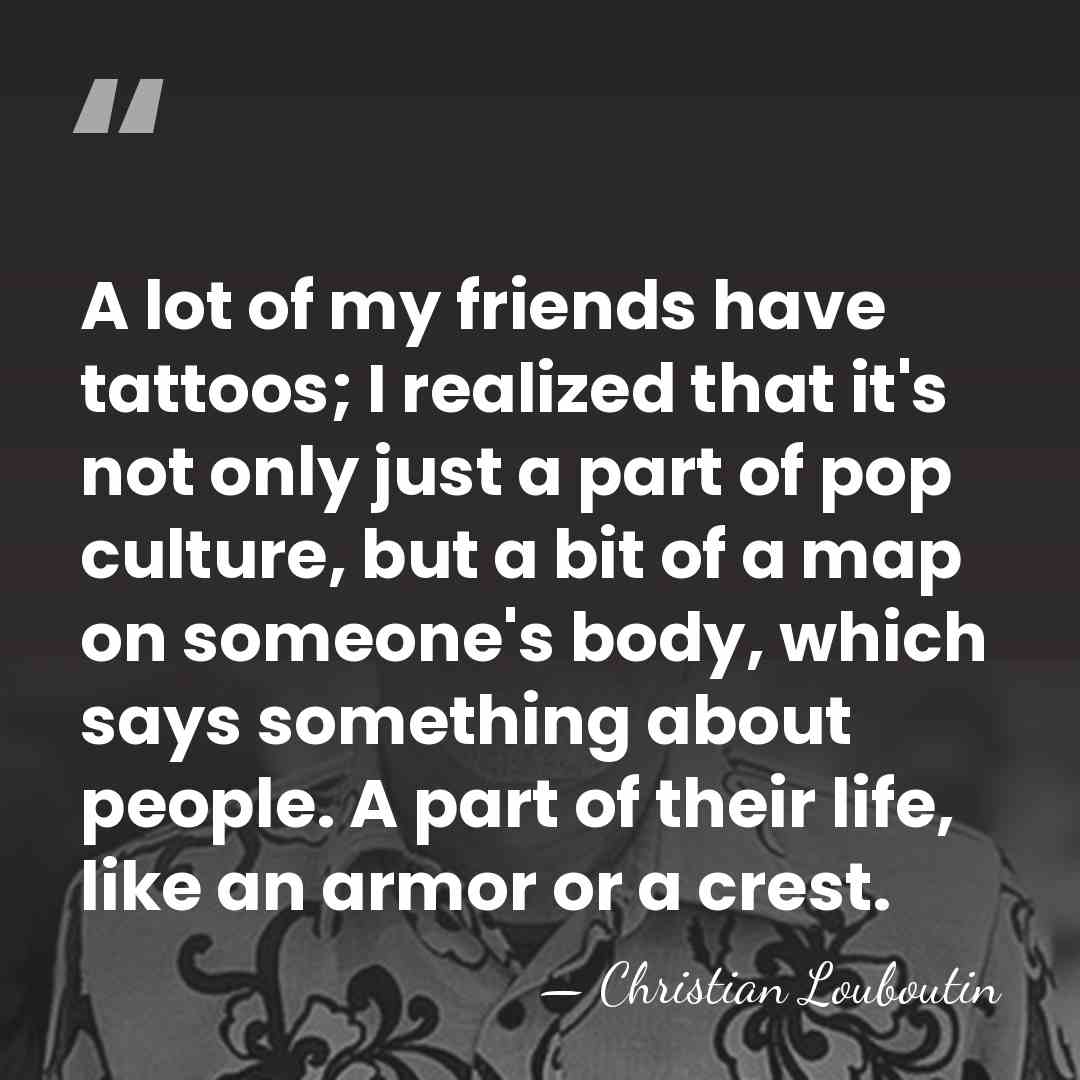 A lot of my friends have tattoos; I realized that it's not&hellip; - Christian Louboutin