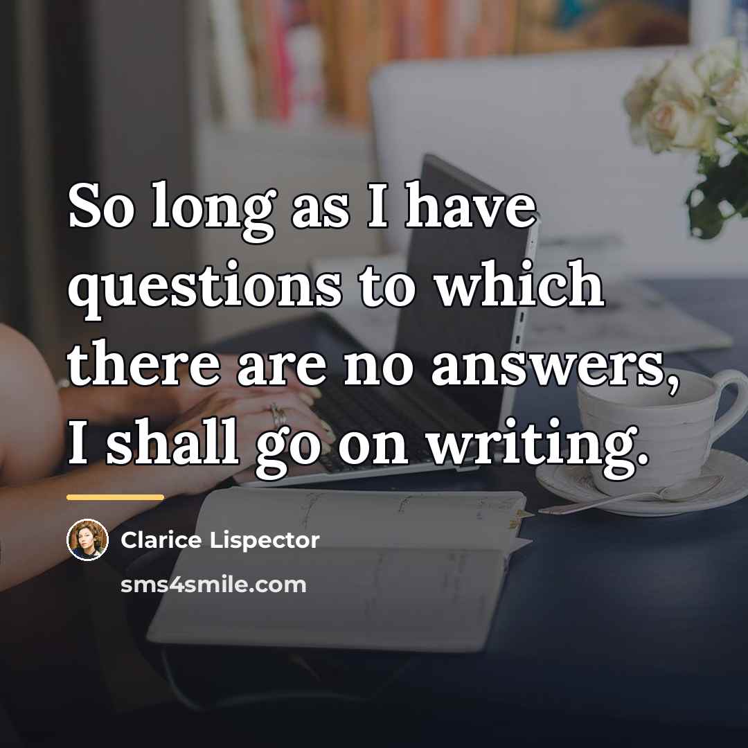 “So long as I have questions to which there are…” quote by Clarice Lispector