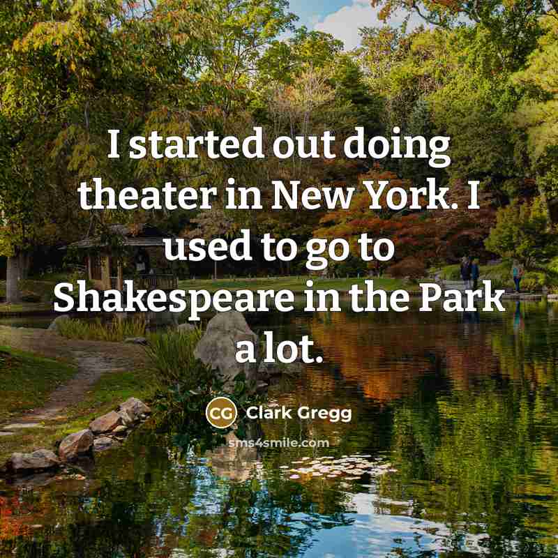 “I started out doing theater in New York. I used…” quote by Clark Gregg