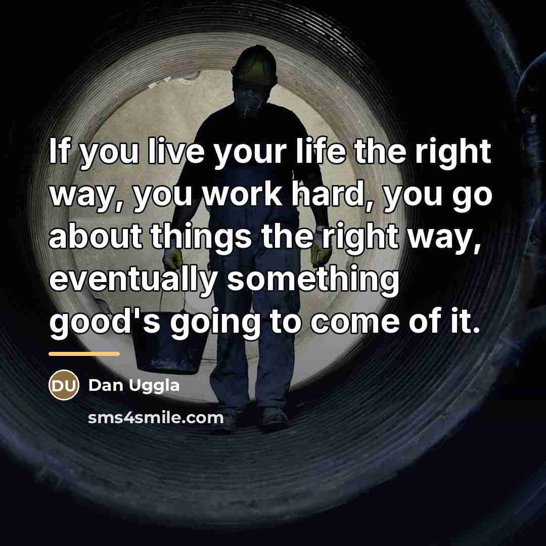 “If you live your life the right way, you work…” quote by Dan Uggla