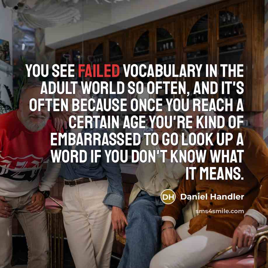 “You see failed vocabulary in the adult world so often,…” quote by Daniel Handler