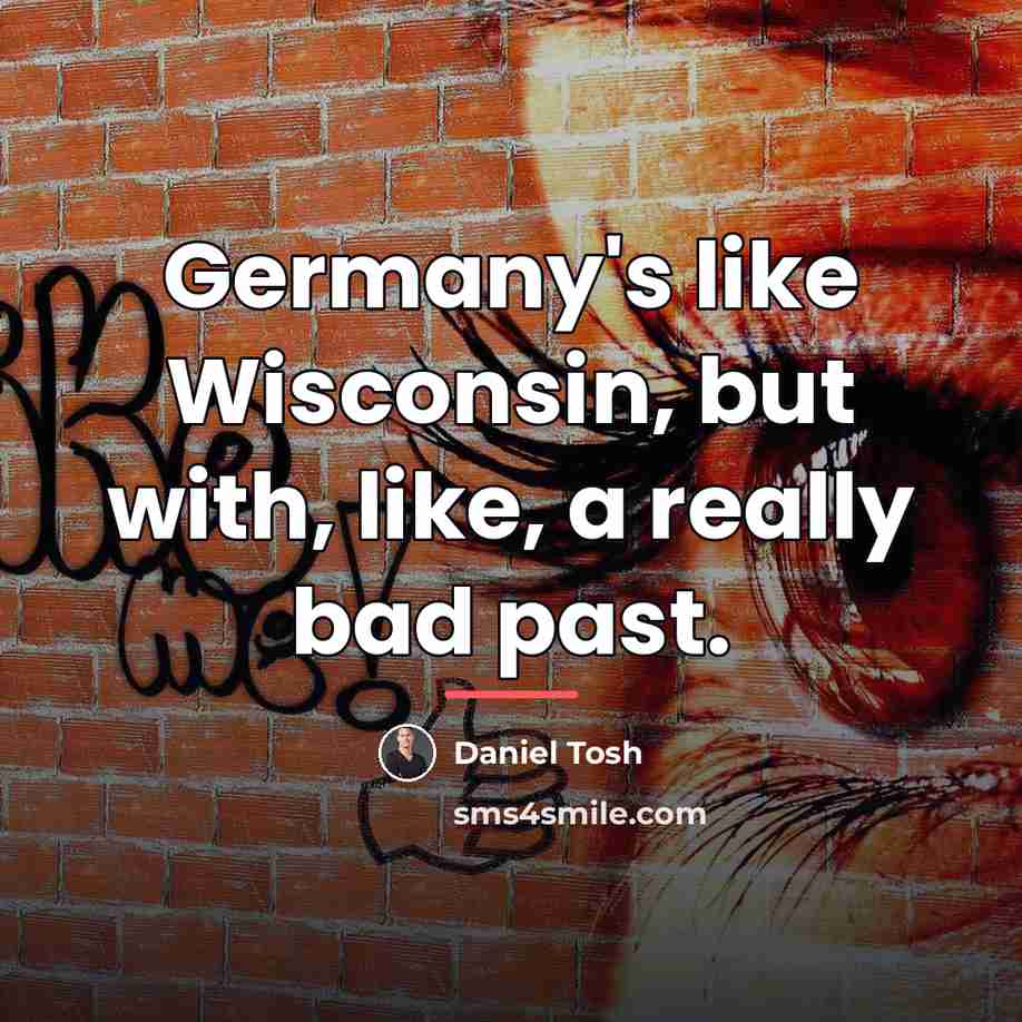 “Germany's like Wisconsin, but with, like, a really bad past.…” quote by Daniel Tosh