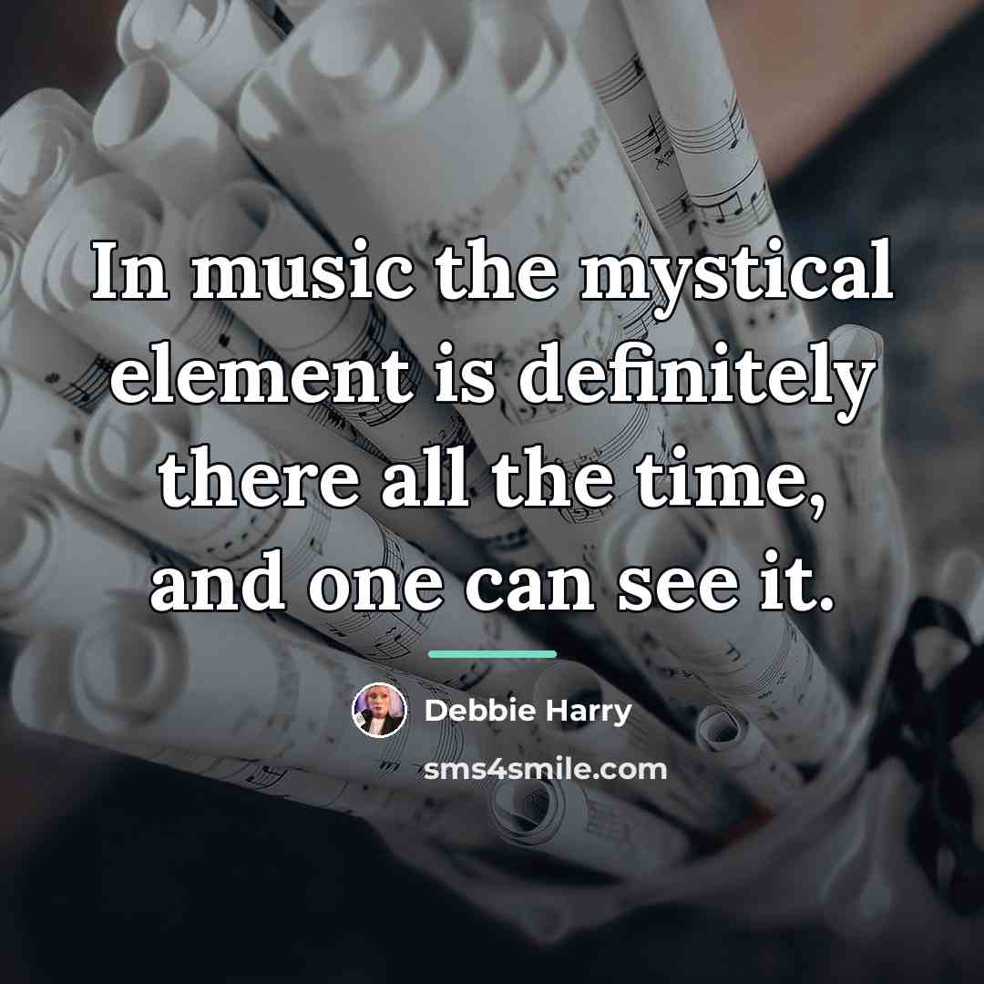 “In music the mystical element is definitely there all the…” quote by Debbie Harry