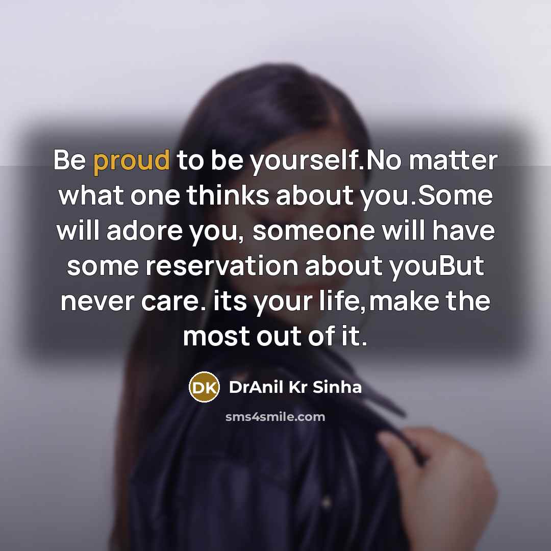 “Be proud to be yourself.No matter what one thinks about…” quote by DrAnil Kr Sinha