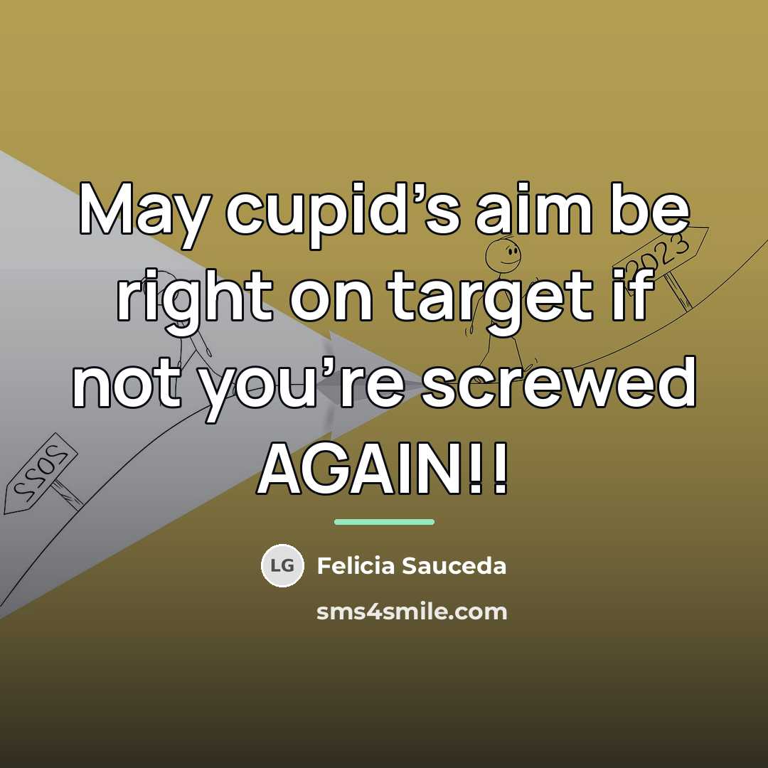 “May cupid's aim be right on target if not you're…” quote by Felicia Sauceda