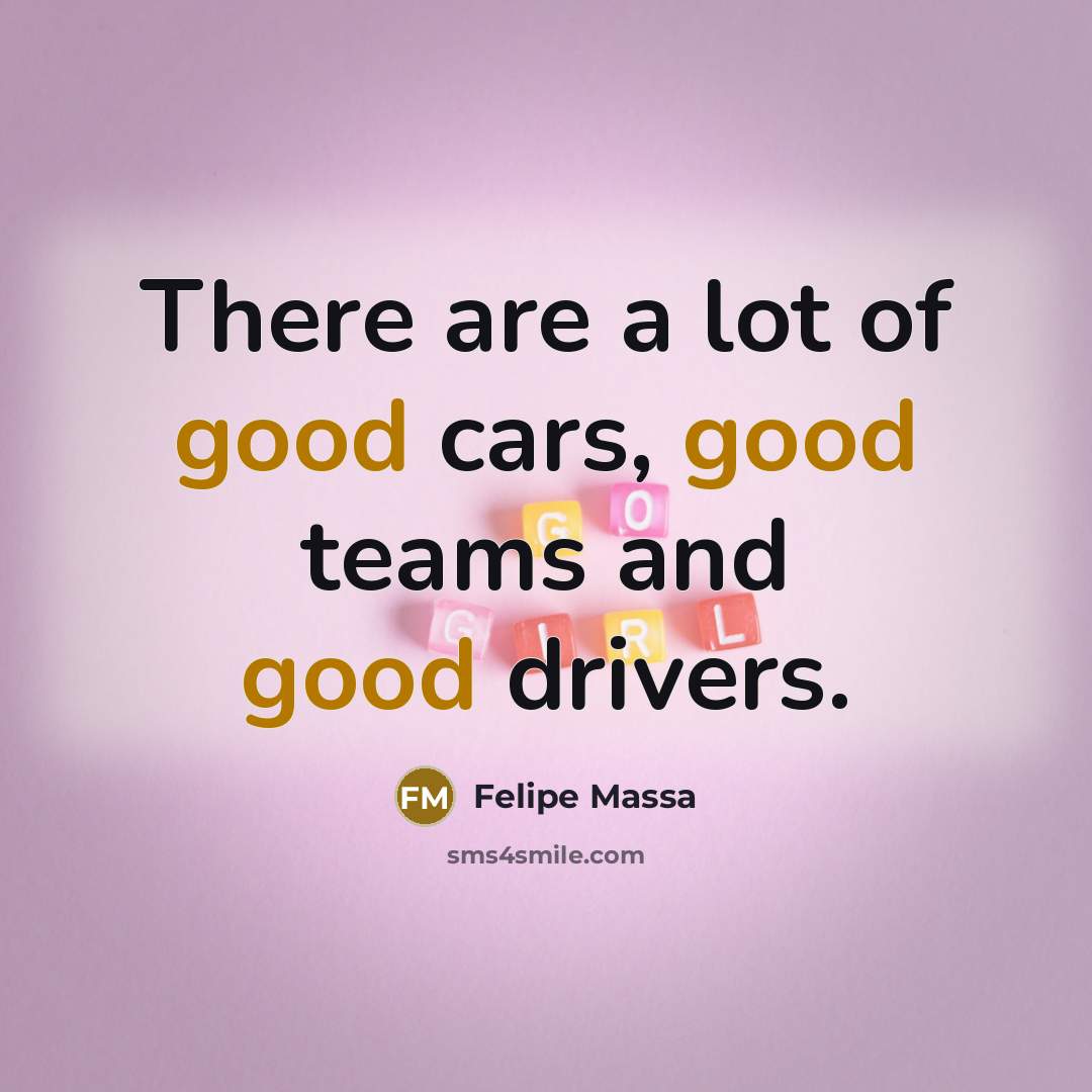 “There are a lot of good cars, good teams and…” quote by Felipe Massa