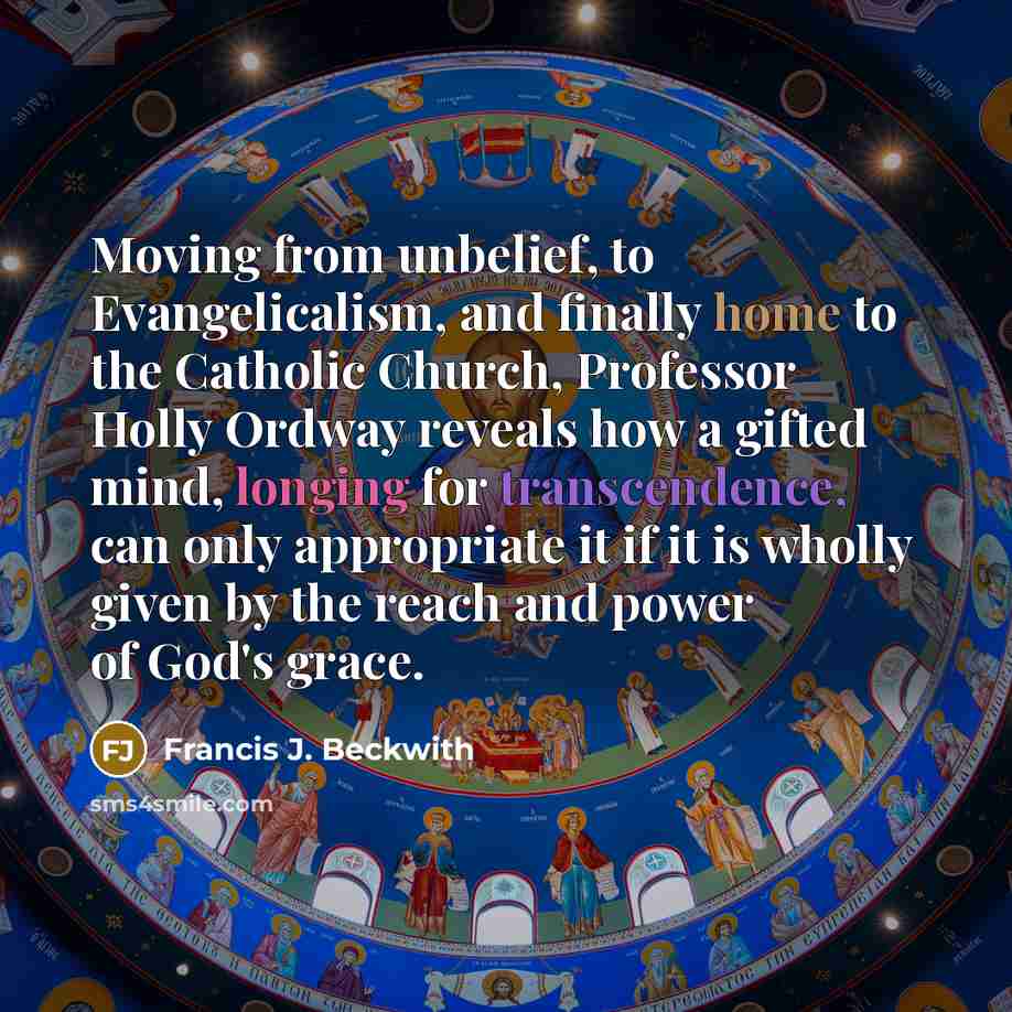 “Moving from unbelief, to Evangelicalism, and finally home to the…” quote by Francis J. Beckwith