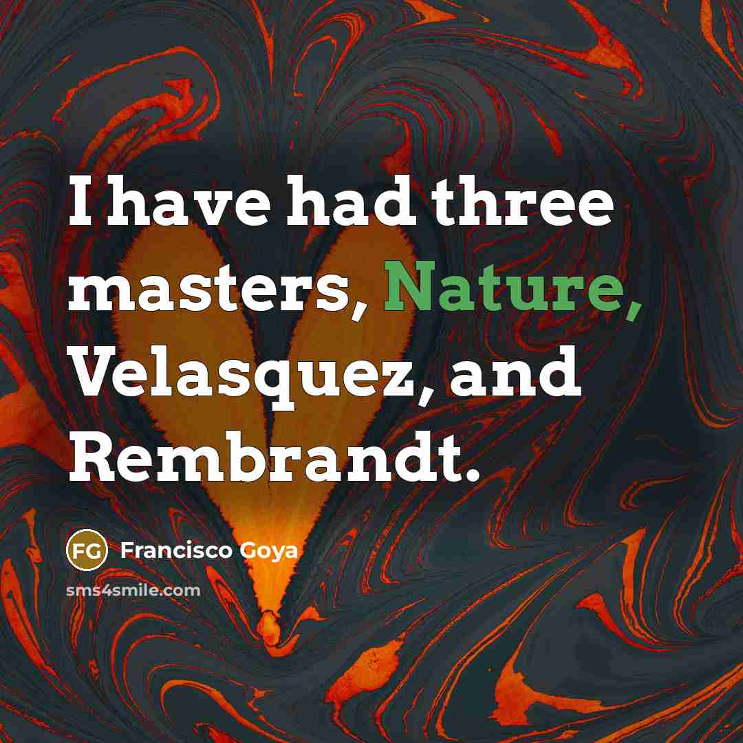 “I have had three masters, Nature, Velasquez, and Rembrandt.…” quote by Francisco Goya
