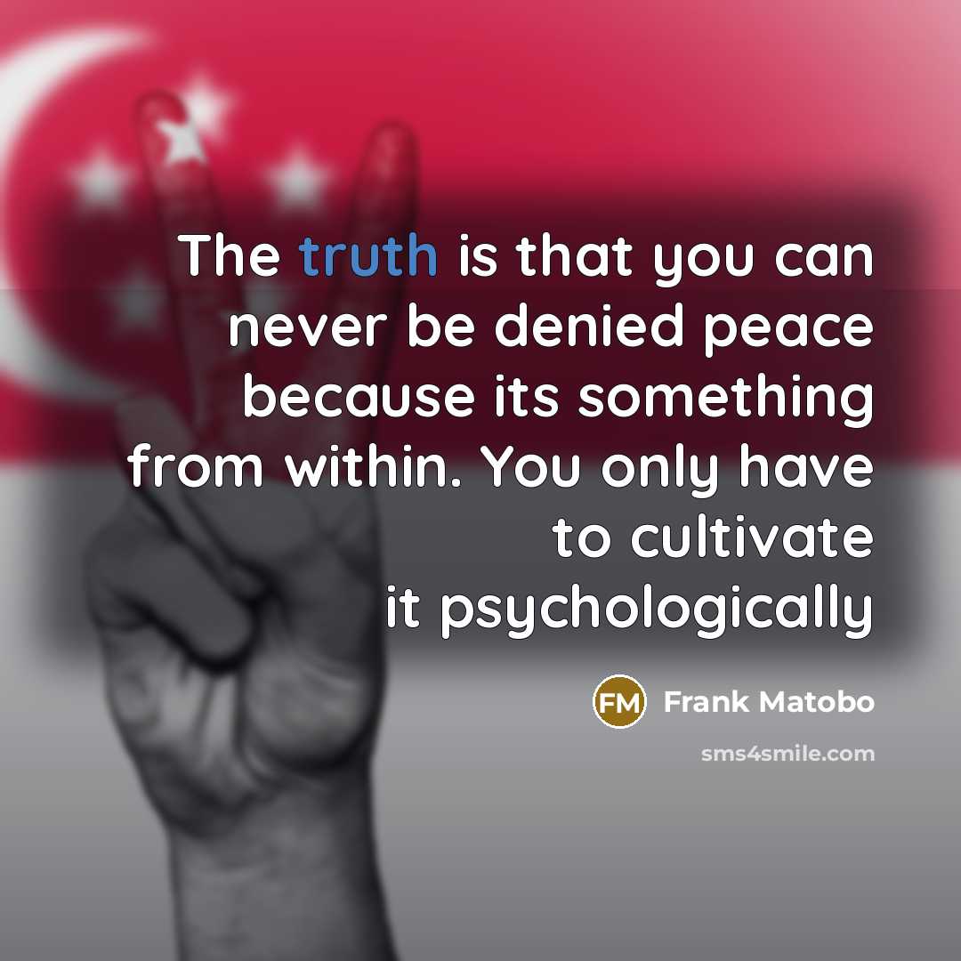 “The truth is that you can never be denied peace…” quote by Frank Matobo