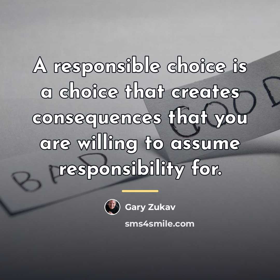 “A responsible choice is a choice that creates consequences that…” quote by Gary Zukav
