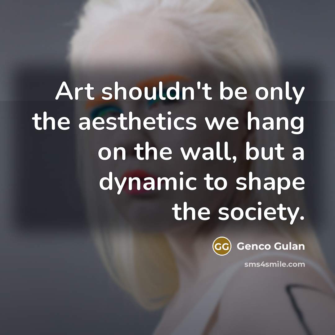 “Art shouldn't be only the aesthetics we hang on the…” quote by Genco Gulan