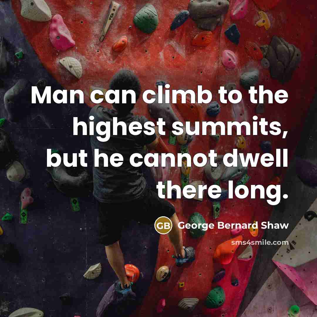 “Man can climb to the highest summits, but he cannot…” quote by George Bernard Shaw