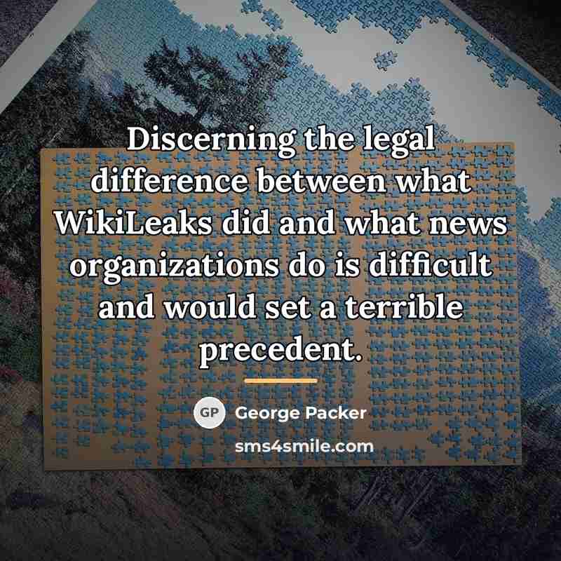 “Discerning the legal difference between what WikiLeaks did and what…” quote by George Packer
