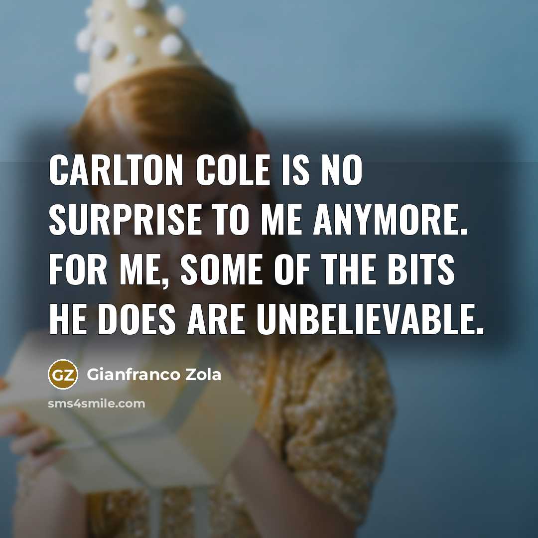 “Carlton Cole is no surprise to me anymore. For me,…” quote by Gianfranco Zola