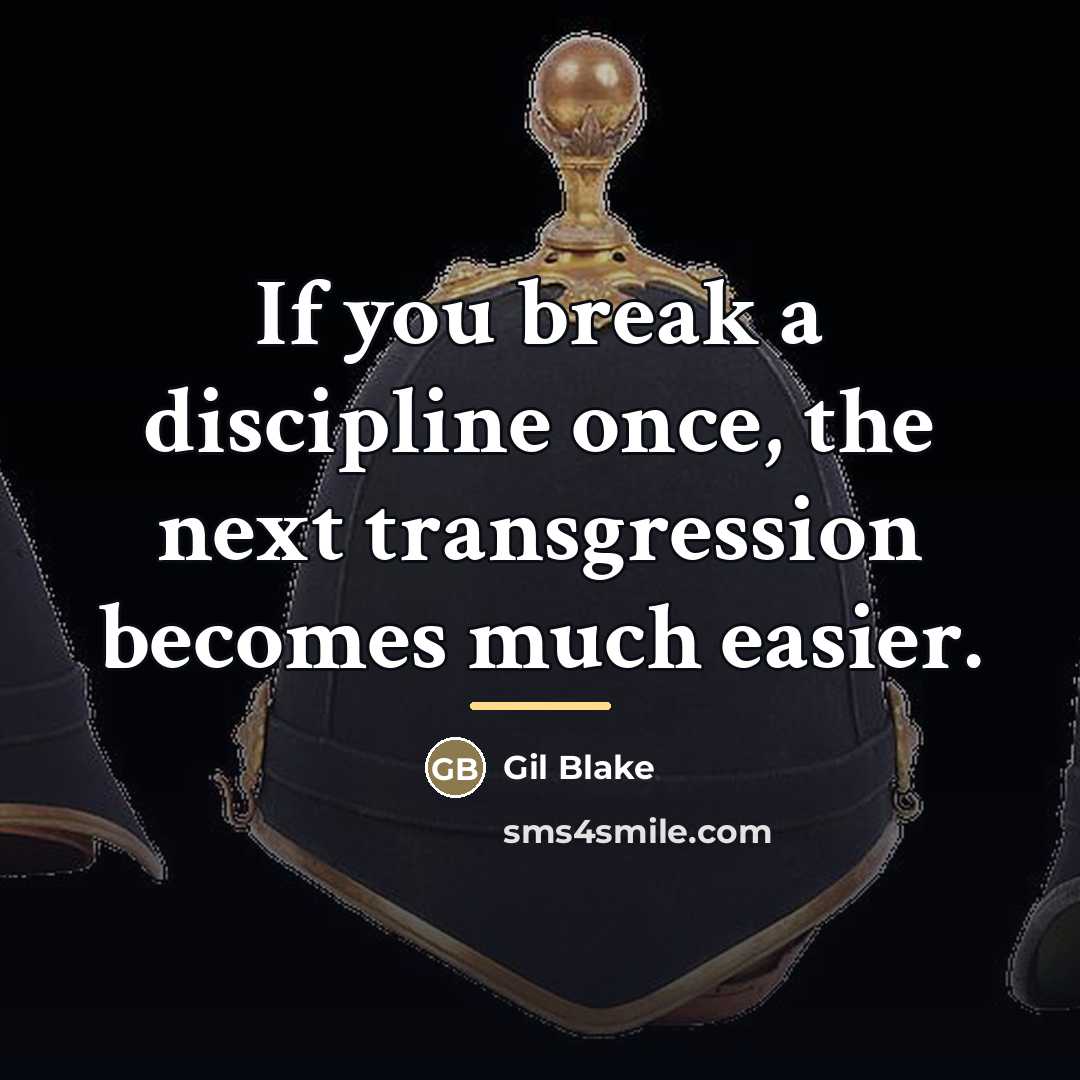 “If you break a discipline once, the next transgression becomes…” quote by Gil Blake