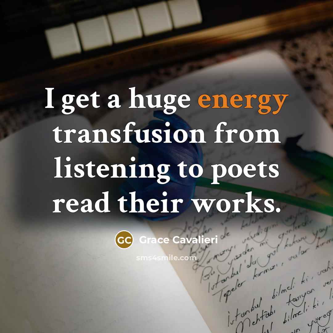 “I get a huge energy transfusion from listening to poets…” quote by Grace Cavalieri