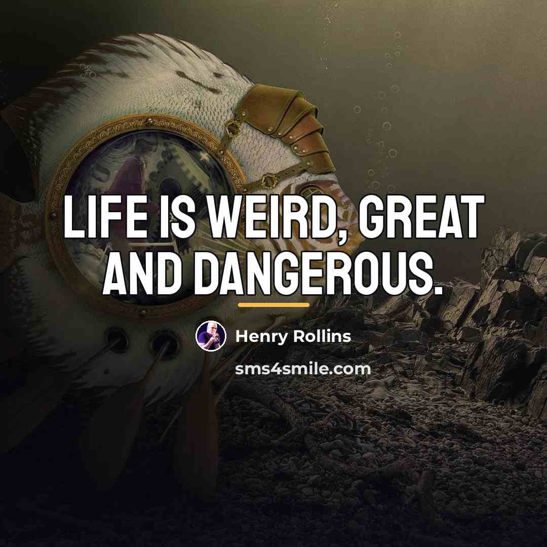 “Life is weird, great and dangerous.…” quote by Henry Rollins