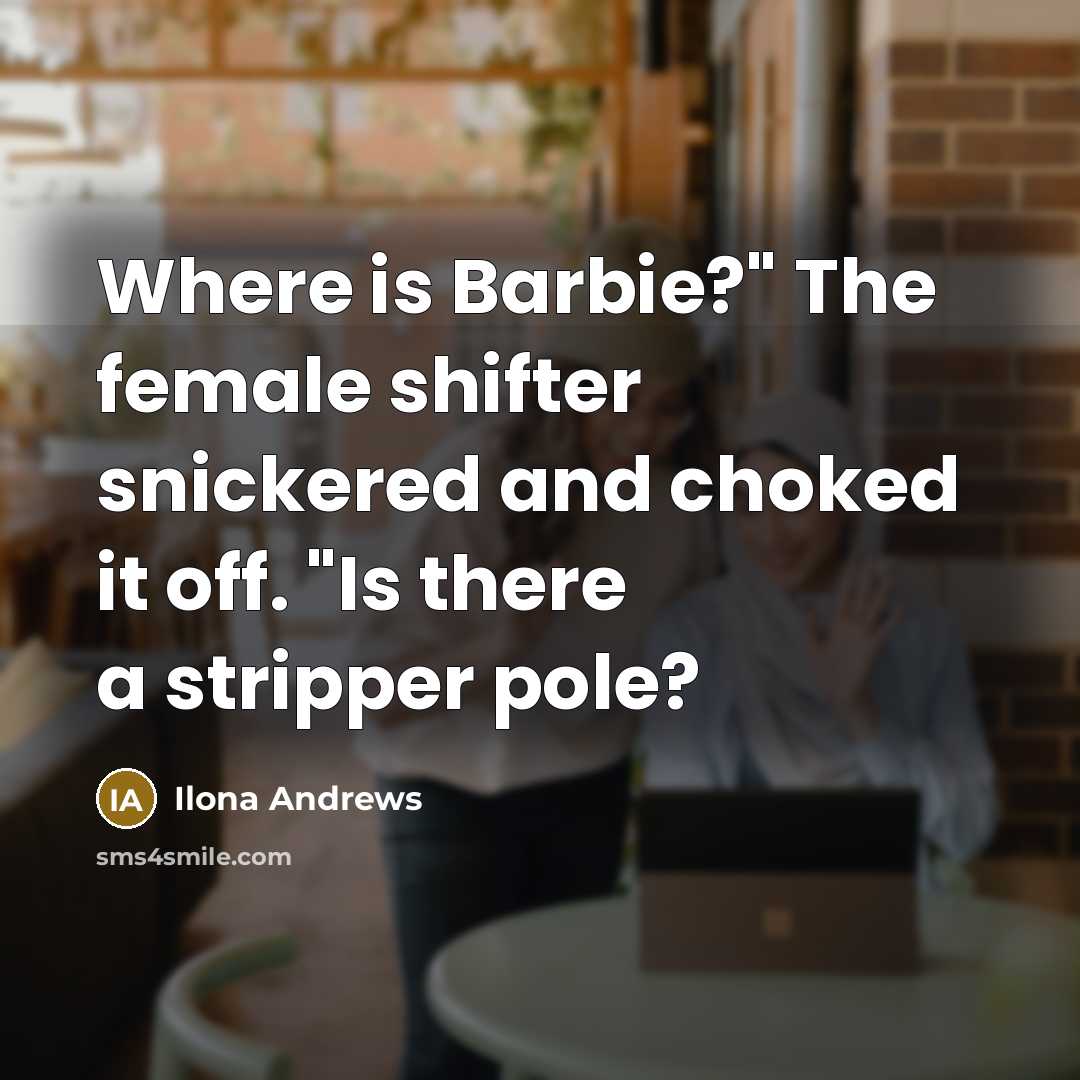 “Where is Barbie?" The female shifter snickered and choked it…” quote by Ilona Andrews