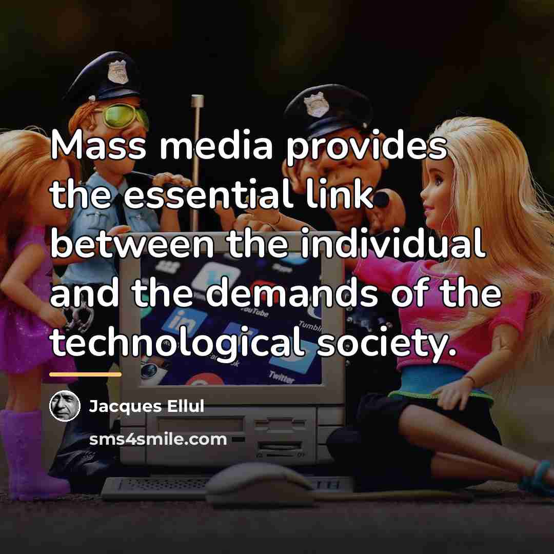 “Mass media provides the essential link between the individual and…” quote by Jacques Ellul