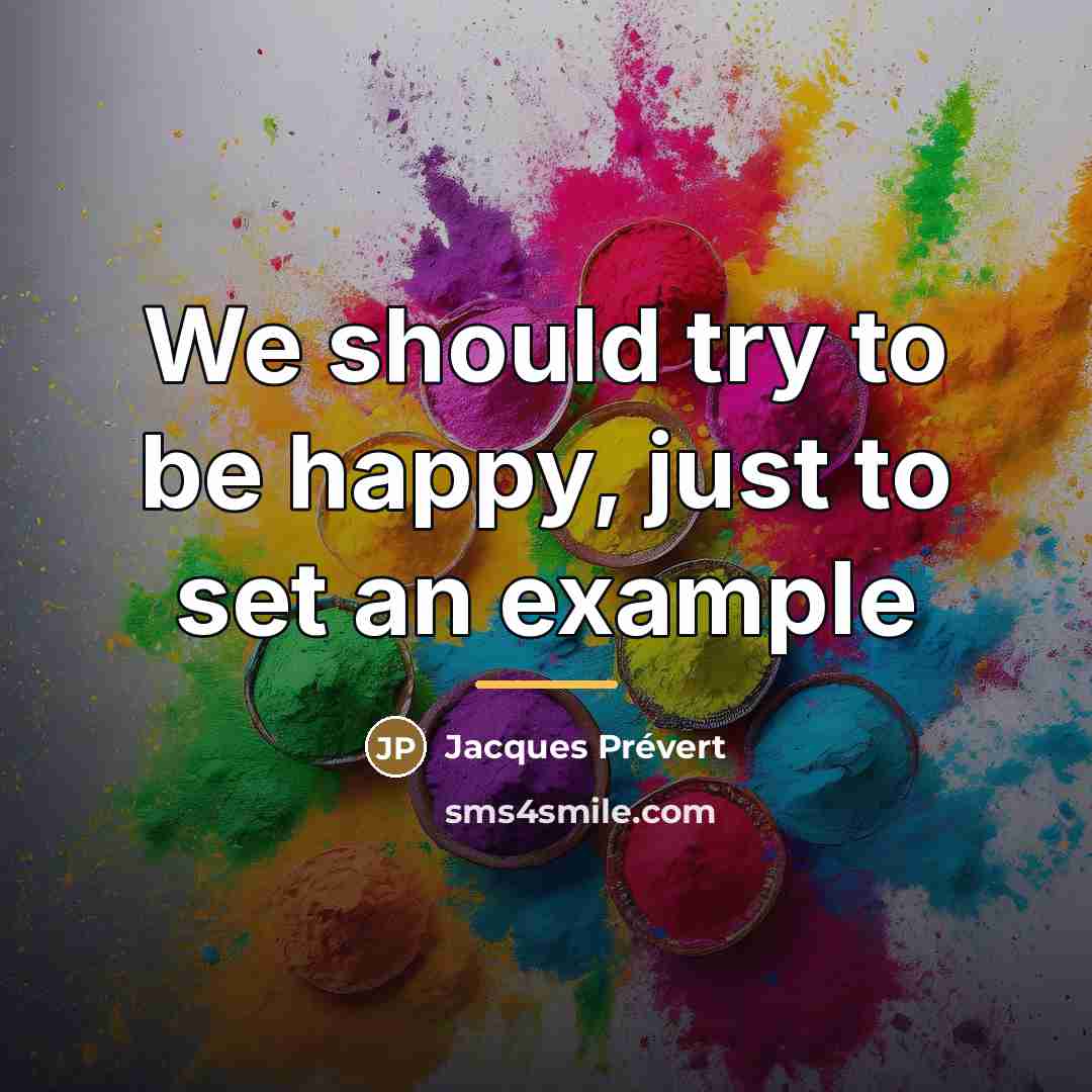 “We should try to be happy, just to set an…” quote by Jacques Prevert