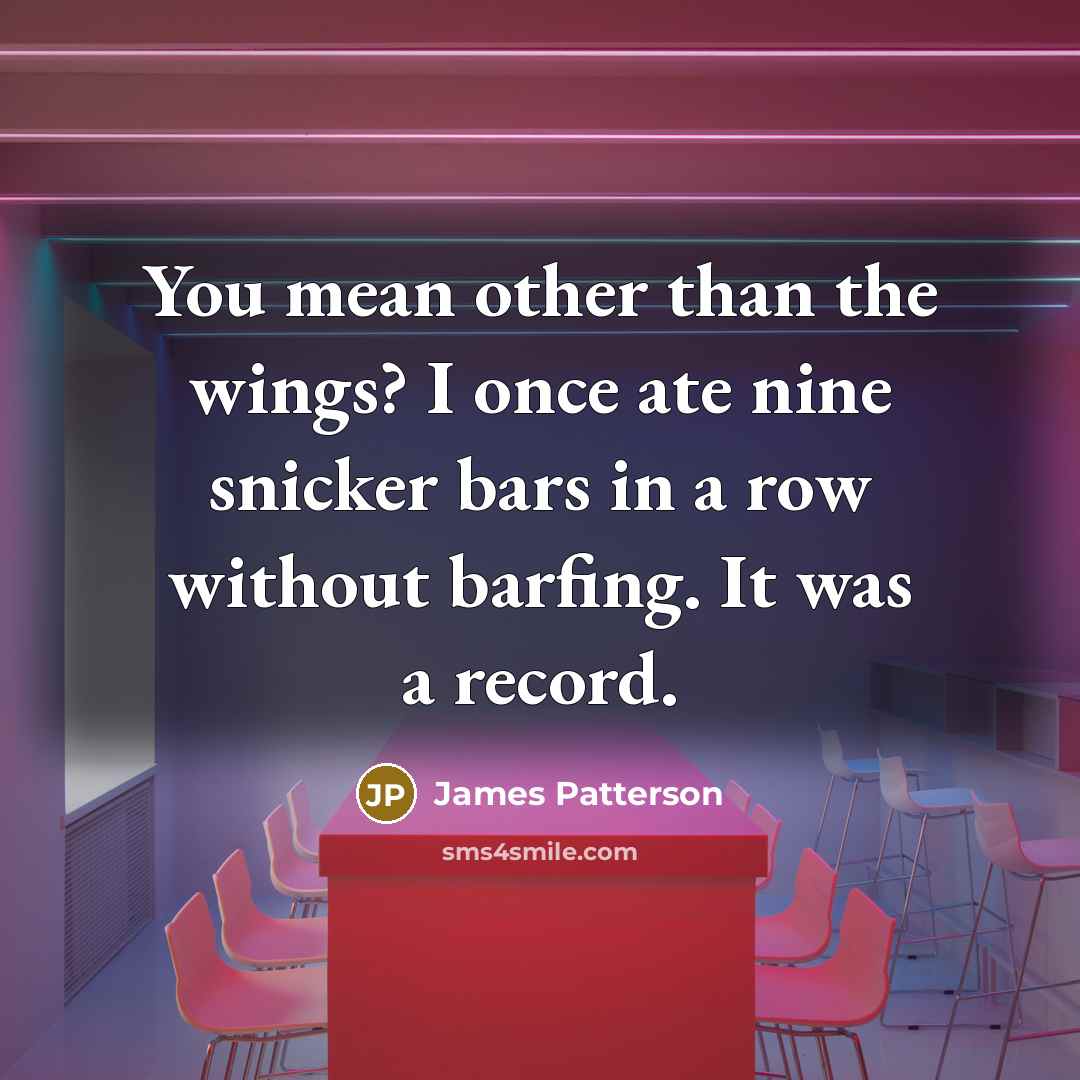 “You mean other than the wings? I once ate nine…” quote by James Patterson